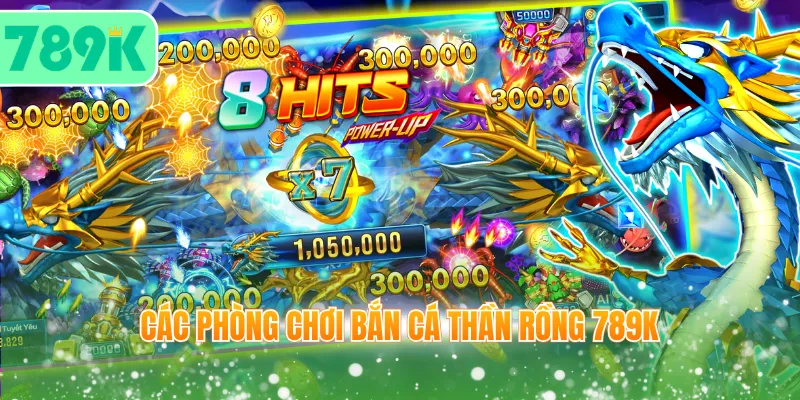 Các phòng chơi bắn cá Thần Rồng 789K