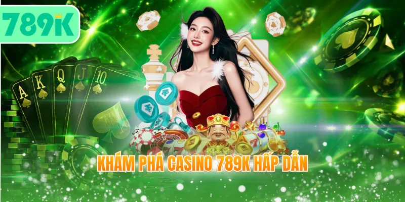 Khám phá Casino 789K hấp dẫn
