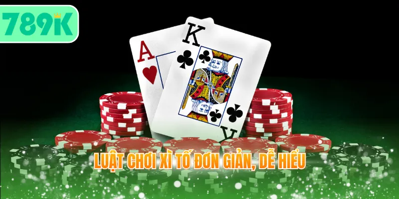 Luật chơi Xì Tố đơn giản, dễ hiểu
