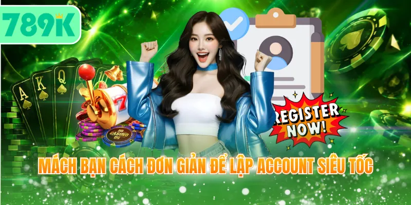 Mách bạn cách đơn giản để lập account siêu tốc