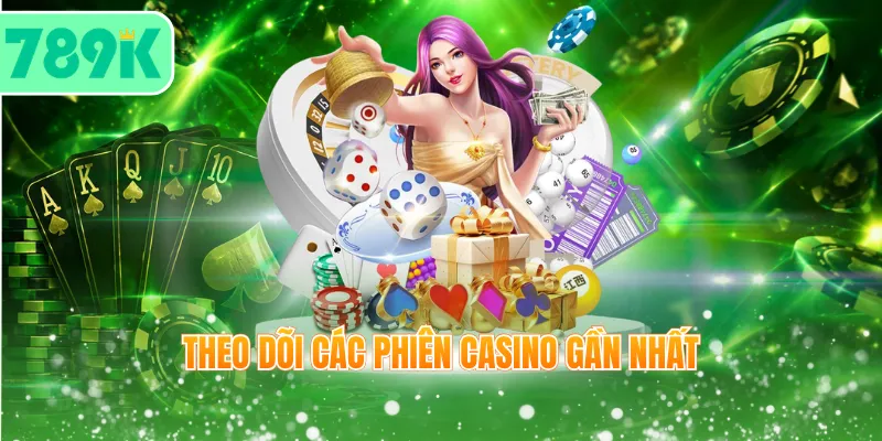 Theo dõi các phiên Casino gần nhất