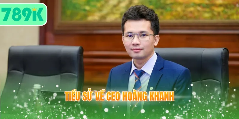 Tiểu sử về CEO Hoàng Khanh